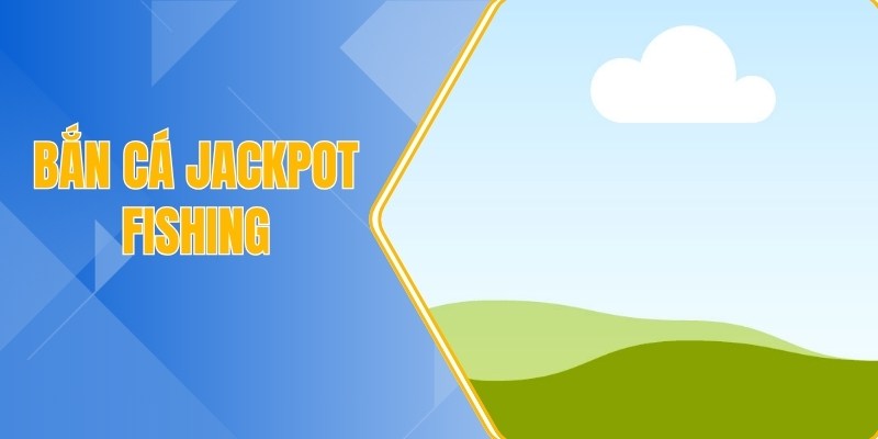 Bắn cá Jackpot Fishing